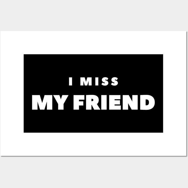 I MISS MY FRIEND Wall Art by FabSpark